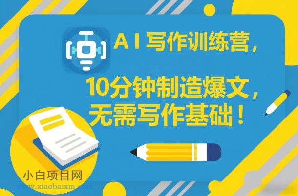 【匠心小白】AI写作训练营，10分钟制造爆文，无需写作基础-小白项目分享网