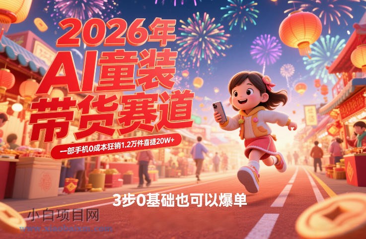 【匠心小白】AI童装新春带货赛道，一部手机0成本狂销1.2万件喜提20W+，3步0基础也可以爆单-小白项目分享网