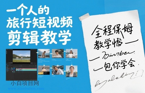 【匠心小白】一个人的旅行短视频剪辑教学，全程保姆级教学包你学会-小白项目分享网