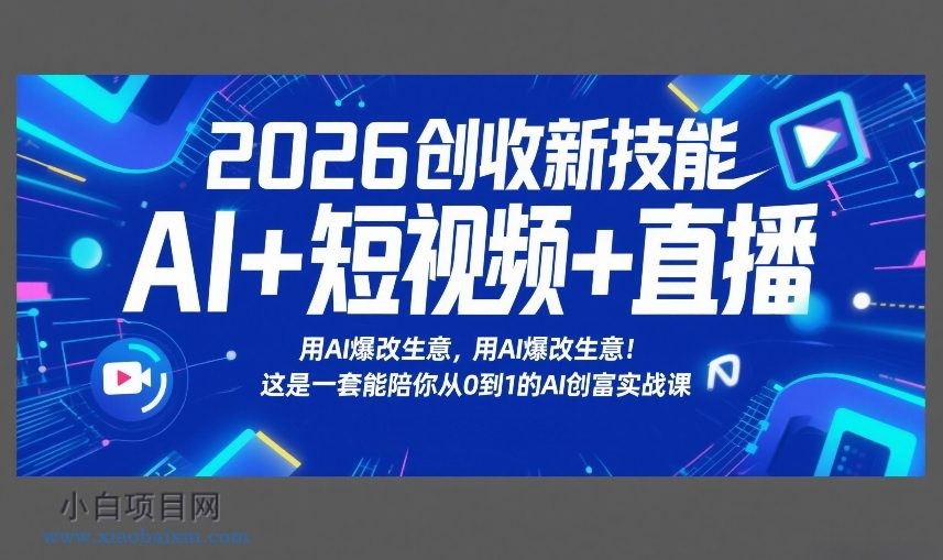 【匠心小白】2026创收新技能AI+短视频+直播，用AI爆改生意，这是一套能陪你从0到1的AI创富实战课-小白项目分享网