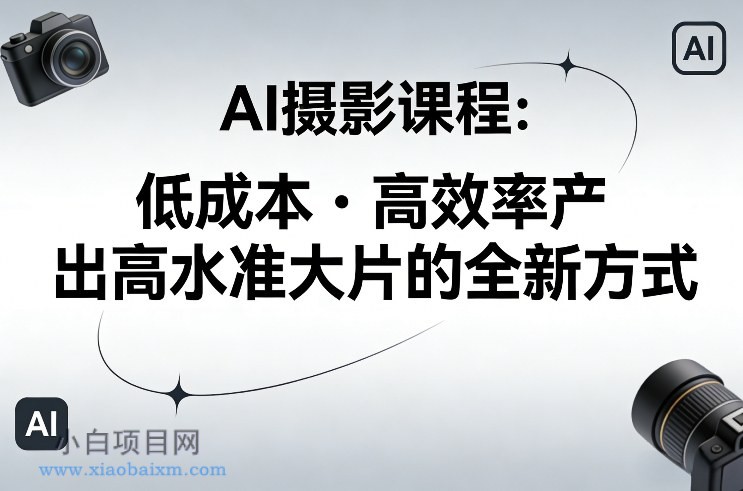 【匠心小白】AI摄影课程，低成本高效率产出高水准大片的全新方式-小白项目分享网