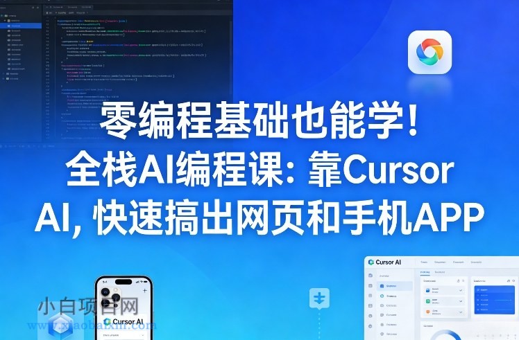 【匠心小白】零编程基础也能学！全栈AI编程课：靠Cursor AI，快速搞出网页和手机APP-小白项目分享网
