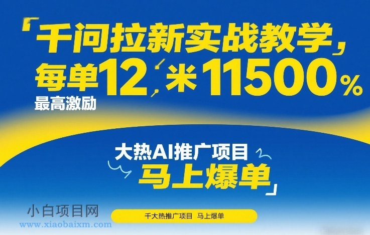 【匠心小白】千问拉新实战教学，每单12米，最高激励11500，大热AI推广项目，马上爆单-小白项目分享网