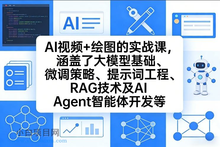 【匠心小白】AI视频+绘图的实战课，涵盖了大模型基础、微调策略、提示词工程、RAG技术及AI Agent智能体开发等-小白项目分享网