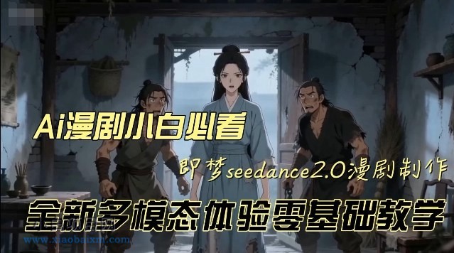【匠心小白】即梦seedance2.0创作漫剧文档，全新多模态体验零基础教学，让你一次性学会做动漫视频-小白项目分享网