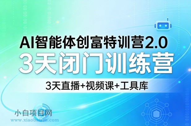 【匠心小白】AI智能体创富特训营2.0，3天闭门训练营，3天直播+视频课+工具库-小白项目分享网
