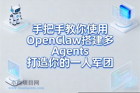 【匠心小白】手把手教你使用OpenClaw搭建多Agents打造你的一人军团-小白项目分享网