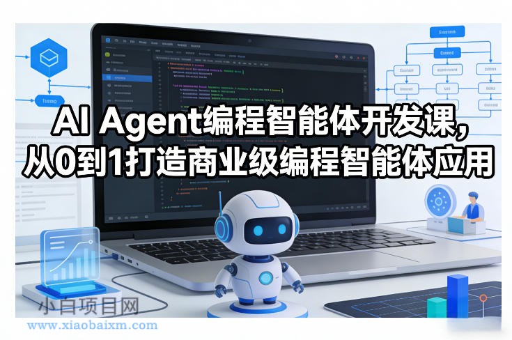 【匠心小白】AI Agent编程智能体开发课，从0到1打造商业级编程智能体应用-小白项目分享网