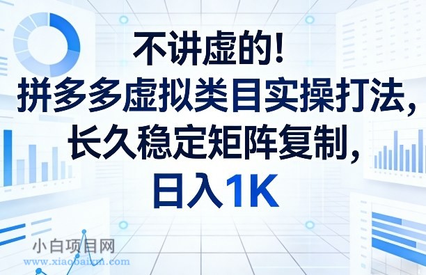 【匠心小白】不讲虚的！拼多多虚拟类目实操打法，长久稳定矩阵复制，日入1K【揭秘】-小白项目分享网
