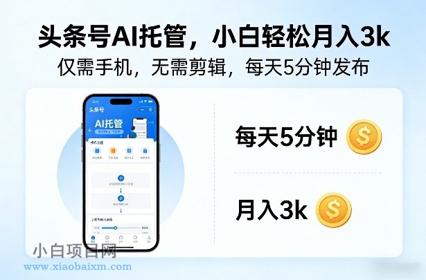 【匠心小白】头条号AI托管，仅靠一部手机，不用剪辑视频，每天5分钟发布，小白躺入3k+【揭秘】-小白项目分享网