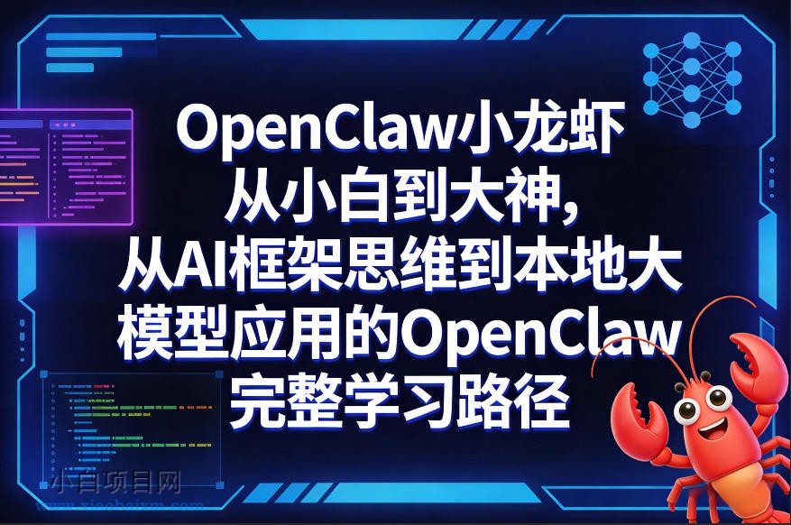 【匠心小白】OpenClaw小龙虾从小白到大神，从AI框架思维到本地大模型应用的OpenClaw完整学习路径-小白项目分享网