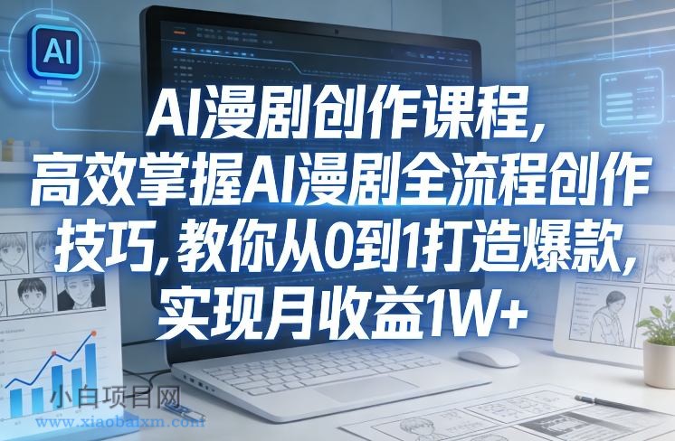 【匠心小白】某社群AI漫剧创作课程，高效掌握AI漫剧全流程创作技巧，教你从0到1打造爆款，实现月收益1W+-小白项目分享网