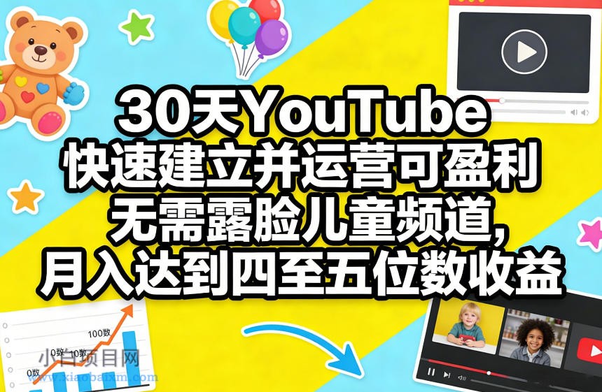 【匠心小白】30天YouTube快速建立并运营可盈利无需露脸儿童频道，月入达到四至五位数收益-小白项目分享网