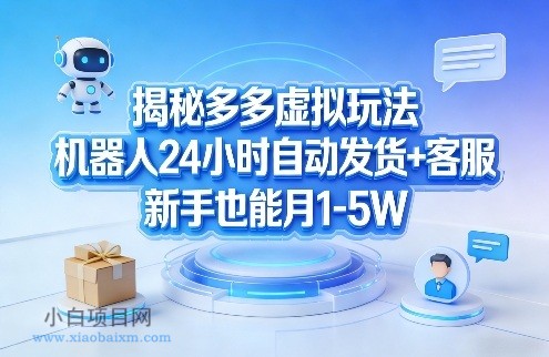 【匠心小白】揭秘多多虚拟玩法，机器人24小时自动发货+客服，新手也能月1-5W！-小白项目分享网