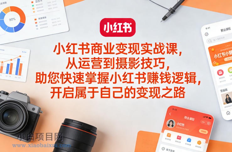 【匠心小白】小红书商业变现实战课，从运营到摄影技巧，助您快速掌握小红书賺钱逻辑，开启属于自己的变现之路-小白项目分享网