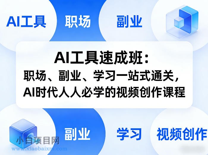 【匠心小白】AI工具速成班：职场、副业、学习一站式通关，AI时代人人必学的视频创作课程-小白项目分享网