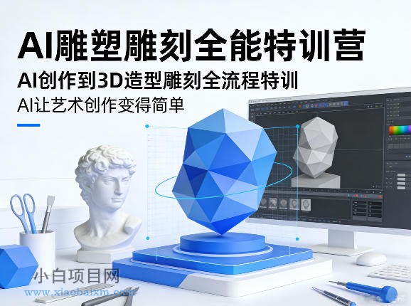 【匠心小白】AI雕塑雕刻全能特训营，AI创作到3D造型雕刻全流程特训，AI让艺术创作变得简单-小白项目分享网