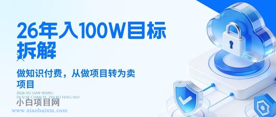 【匠心小白】26年年入100W目标拆解：做知识付费，从做项目转为卖项目【揭秘】-小白项目分享网