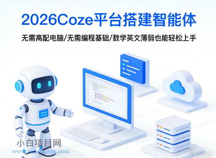 【匠心小白】2026Coze平台搭建智能体，无需高配电脑、无需编程基础，哪怕数学和英文薄弱也能轻松上手-小白项目分享网
