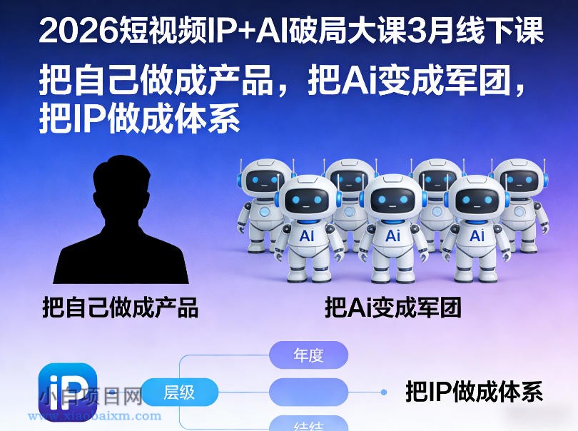 【匠心小白】2026短视频IP+AI破局大课3月线下课，把自己做成产品，把Ai变成军团，把IP做成体系-小白项目分享网