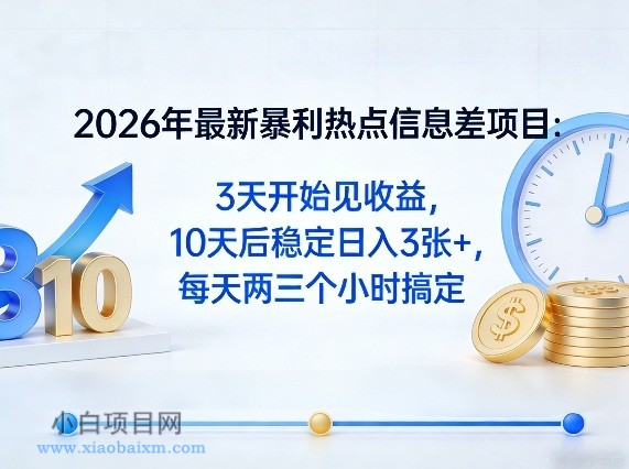 【匠心小白】2026年最新暴利热点信息差项目：3天开始见收益，10天后稳定日入3张+，每天两三个小时搞定-小白项目分享网