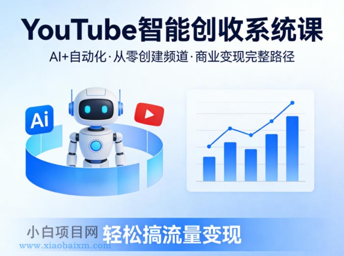 YouTube智能创收系统课，AI+自动化，从零创建YouTube频道并实现商业变现的完整路径，轻松搞流量变现-小白项目分享网