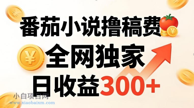 番茄撸稿费，稳定日收益300+，全网独家，副业必看，小白易上手，超级简单【揭秘】-小白项目分享网