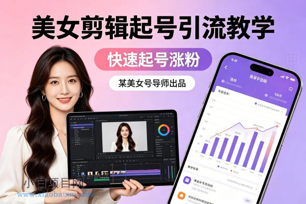 某美女号导师出品：美女剪辑起号引流教学，快速起号涨粉-小白项目分享网