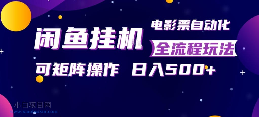 闲鱼全自动售卖电影票，全程挂G，可矩阵操作，小白轻松上手日入5张，稳定副业【揭秘】-小白项目分享网