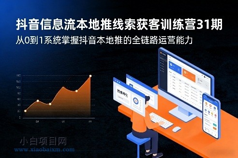抖音信息流本地推线索获客训练营31期，从0到1系统掌握抖音本地推的全链路运营能力（更新0421）-小白项目分享网