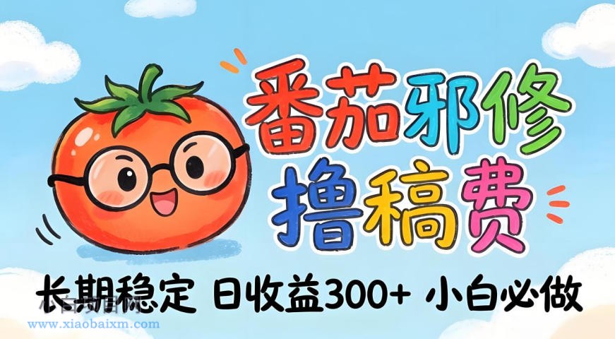 番茄撸金术：日入300+稳如泰山！独家玩法曝光，操作门槛极低，无需经验，小白闭眼上车【揭秘】-小白项目分享网