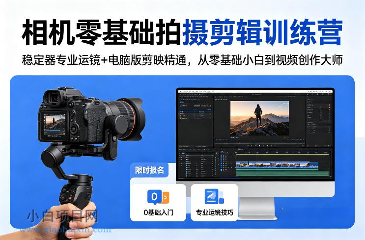 相机零基础拍摄剪辑训练营：稳定器专业运镜+电脑版剪映精通，从零基础小白到视频创作大师-小白项目分享网