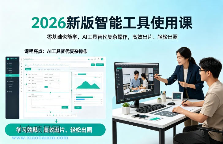 2026新版智能工具使用课，零基础也能学，用AI工具替代复杂操作，高效出片、轻松出圈-小白项目分享网