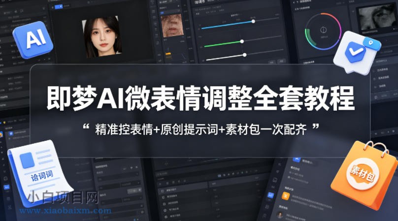 即梦AI微表情调整全套教程，精准控表情+原创提示词+素材包一次配齐-小白项目分享网