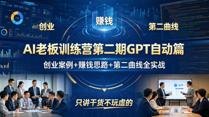 AI老板训练营第二期GPT自动篇，创业案例+賺钱思路+第二曲线全实战，只讲干货不玩虚的-小白项目分享网