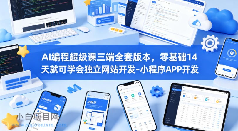 AI编程超级课三端全套版本，零基础14天就可学会独立网站开发-小程序APP开发-小白项目分享网