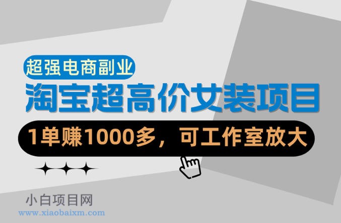 【超强副业】淘宝超高价女装项目：1单賺1k+，可工作室放大（共52节）-小白项目分享网