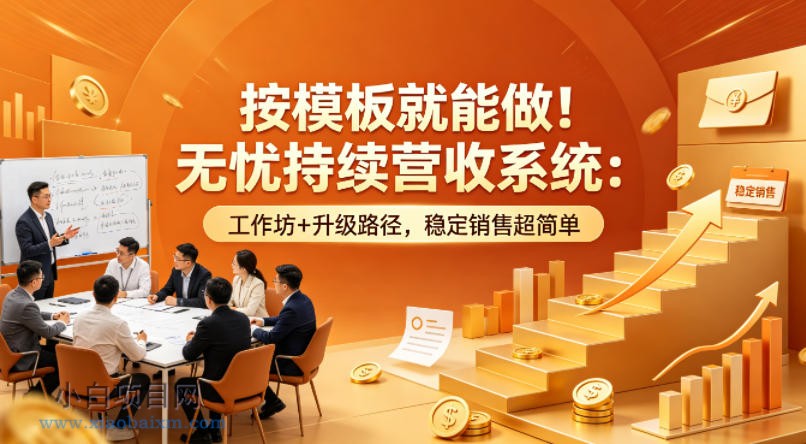 按模板就能做！无忧持续营收系统：工作坊+升级路径，稳定销售超简单【原创双语字幕】-小白项目分享网