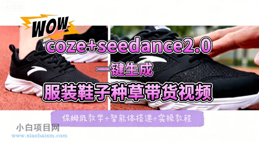 coze+即梦seedance2.0一键生成服装鞋子带货种草视频！全流程保姆级教学-小白项目分享网