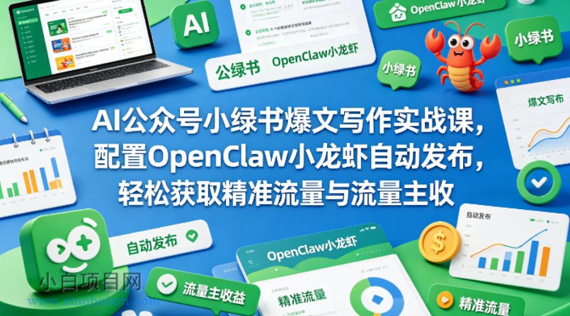 AI公众号小绿书爆文写作实战课，配置OpenClaw小龙虾自动发布，轻松获取精准流量与流量主收益-小白项目分享网