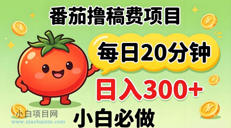 番茄撸稿费，每天20分钟，日入300+！0门槛躺賺，小白直接抄作业【揭秘】-小白项目分享网