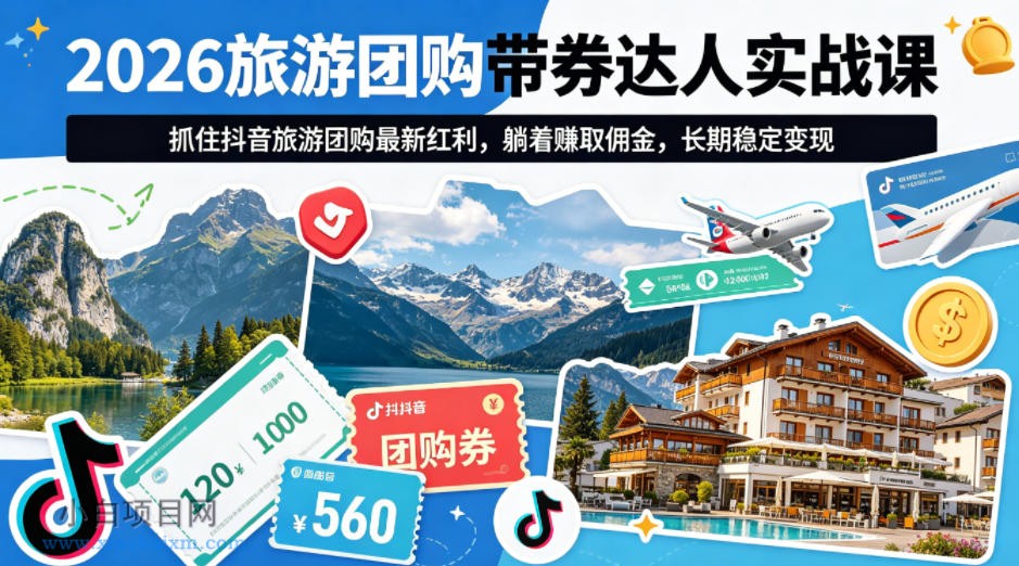2026旅游团购带券达人实战课，抓住抖音旅游团购最新红利，躺着賺取佣金，长期稳定变现-小白项目分享网