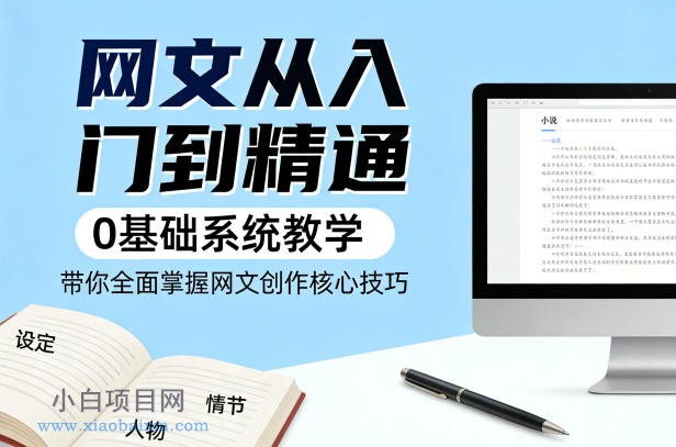 【小鲁分享网】网文从入门到精通，0基础系统教学，带你全面掌握网文创作核心技巧-小白项目分享网