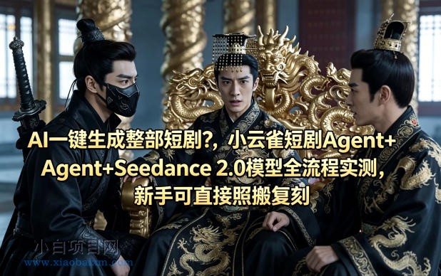 AI一键生成整部短剧？小云雀短剧Agent+Seedance 2.0模型全流程实测，新手可直接照搬复刻-小白项目分享网