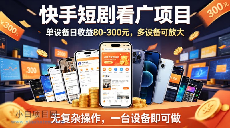 快手短剧看广告项目，没有复杂操作，一台设备每天能有80到300收益，设备多可放大-小白项目分享网