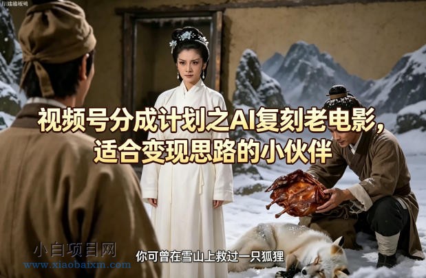 视频号分成计划之AI复刻老电影，适合变现思路的小伙伴-小白项目分享网