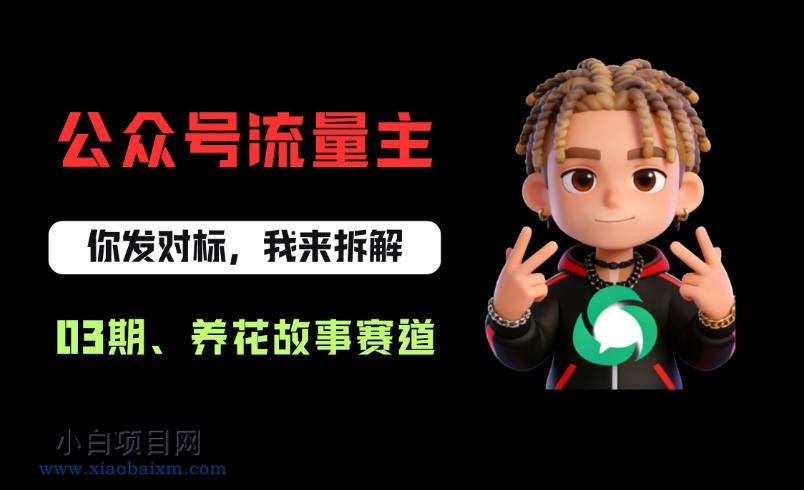 公众号流量主之养花故事赛道，起号快+流量稳，从0-1全流程讲解！-小白项目分享网