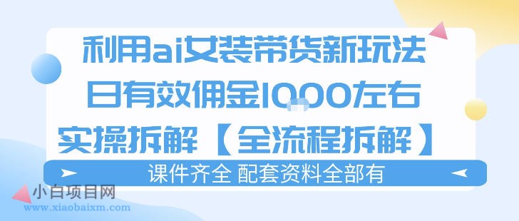 【小鲁分享网】外面收费980的ai女装穿搭账号带货拆解，日佣金1k左右【全流程拆解】-小白项目分享网