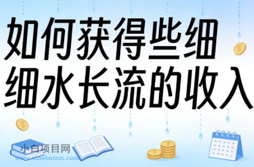 【匠心小白】某大V付费文章：如何获得些细水长流的收入-小白项目分享网