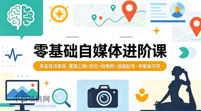 零基础自媒体进阶课，多名导师亲授，覆盖心理+定位+短视频+瑜伽起号，零基础可学-小白项目分享网